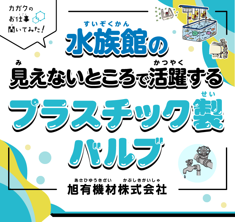 【カガクのお仕事 聞いてみた！】水族館の見えないところで活躍するプラスチック製バルブ｜旭有機材株式会社