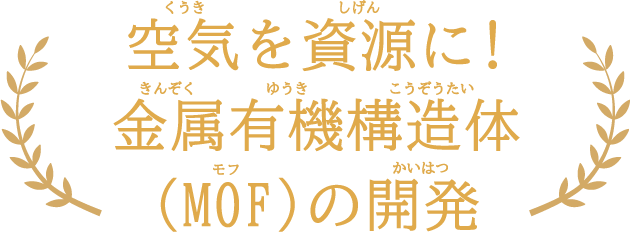 空気を資源に!金属有機構造体（MOF）の開発